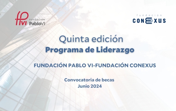 Nueva convocatoria del programa de becas en liderazgo de la Fundación Conexus y la Fundación Pablo VI