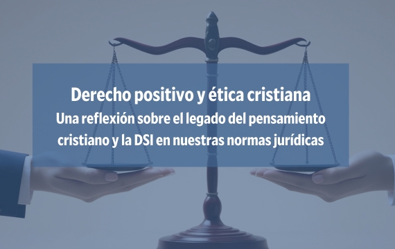 Derecho positivo y ética cristiana, una relación indisociable