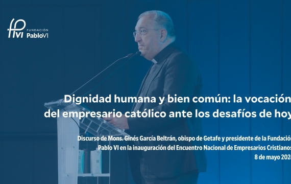 Dignidad humana y bien común: la vocación del empresario católico ante los desafíos de hoy