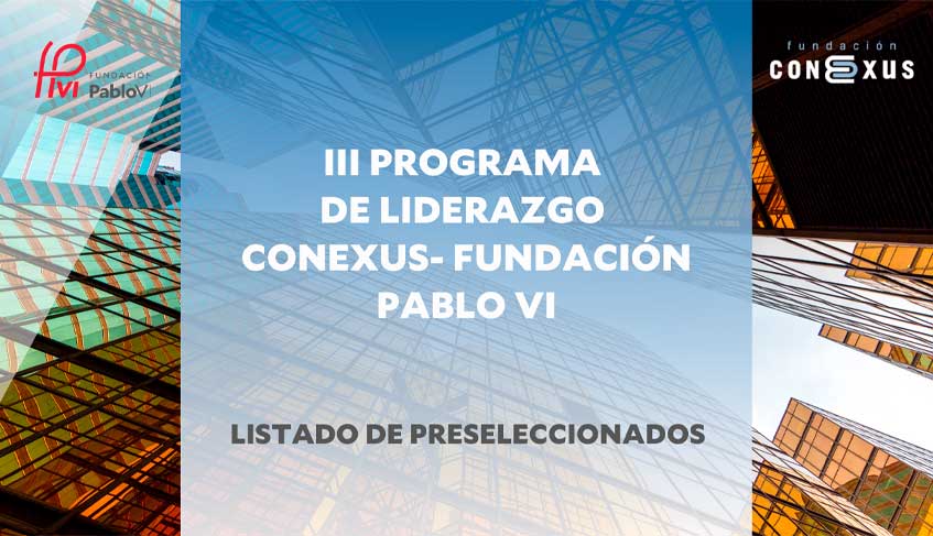 En este momento estás viendo Listado de preseleccionados para el III programa de Liderazgo de la Fundación Conexus y la Fundación Pablo VI