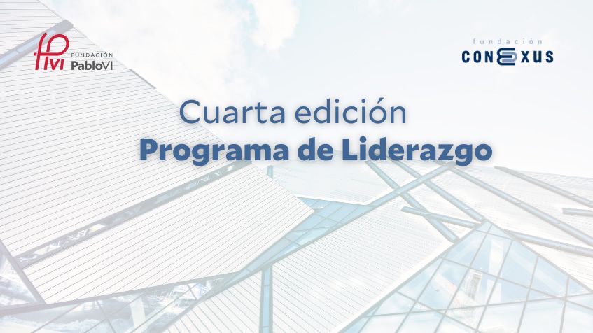 Lee más sobre el artículo Se convoca la IV edición del programa de liderazgo de la Fundación Pablo VI y la Fundación Conexus Madrid-Comunidad Valenciana